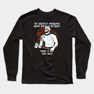 The Greatest Warriors Know When To Retreat, Today Is Not That Day! Long Sleeve T-Shirt